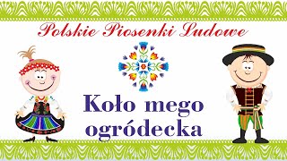 Koło Mego Ogródecka  polskie piosenki ludowe [upl. by Epoillac]