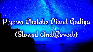 Piyawa Chalabe Diesel Gadiya Slowed And Reverb [upl. by Ultun]