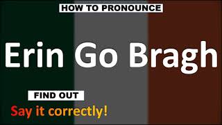 How to Pronounce Erin Go Bragh IRELAND FOREVER  Irish Pronunciation Guide [upl. by Inga]