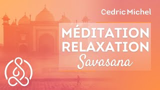 MÉDITATION guidée  Relaxation SAVASANA 🎧🎙 Cédric Michel [upl. by Hcurob]