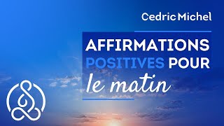 Affirmations positives du matin version sans la relaxation 🎧🎙 Cédric Michel [upl. by Levana]