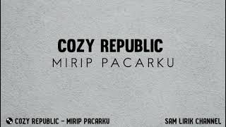 Cozy Republic  Mirip Pacarku  Lirik [upl. by Comras312]