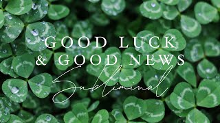 WISHES FULFILLED ✨ Manifest amp Attract GOOD LUCK amp GOOD NEWS Subliminal 🍀 [upl. by Otir]