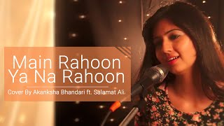 Main Rahoon Ya Na Rahoon  Female Cover Version  Akanksha Bhandari ft Salamat Ali [upl. by Obellia]