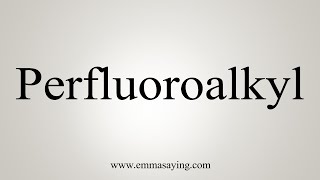 How To Say Perfluoroalkyl [upl. by Ogir]