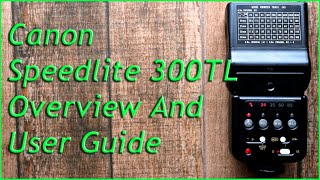 Canon Speedlite 300TL Flash Overview And User Guide [upl. by Lotsyrc804]