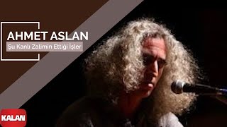 Ahmet Aslan  Şu Kanlı Zalimin Ettiği İşler I NaMükemmel © 2015 Kalan Müzik [upl. by Ado572]